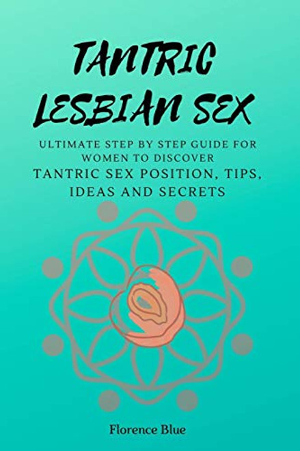 Tantric Lesbian Sex The Ultimate Step By Step Guide For Women To Discover Tantric Sex Positions