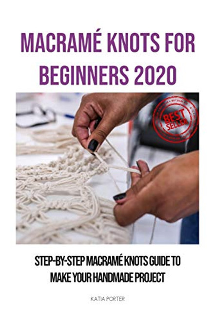 Macrame Knots for Beginners 2020- Step-by-Step Macrame Knots Guide to Make Your Handmade Project Macrame Knots for Beginners 2020- Step-by-Step Macrame Knots Guide to Make Your Handmade Project