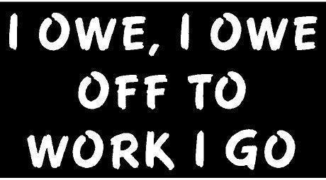 White - 6 x 3 I Owe I Owe Off to Work I Go Vinyl Die Cut Decal Bumper Sticker- Windows- Cars- Trucks- laptops- etc