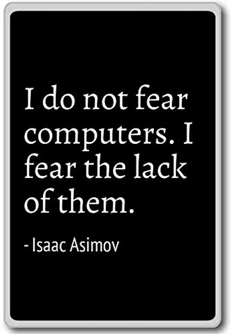I do not fear computers. I fear the lack of th... - Isaac Asimov - quotes fridge magnet- Black