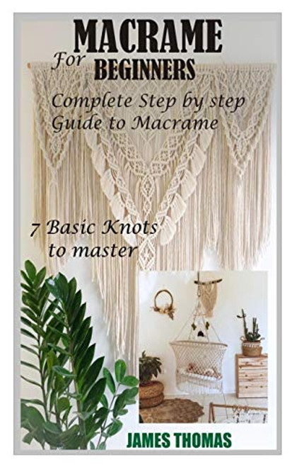 MACRAME FOR BEGINNERS- Complete Step by Step Guide to Macrame- 7 Basic Knots to master MACRAME FOR BEGINNERS- Complete Step by Step Guide to Macrame- 7 Basic Knots to master