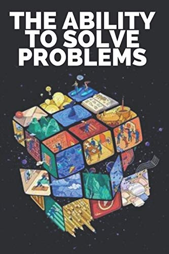 THE ABILITY TO SOLVE PROBLEMS- Learn the skills and importance of problem solving