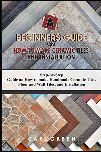 A BEGINNERS GUIDE ON HOW TO MAKE CERAMIC TILES AND INSTALLATION- Step-by-Step Guide on How to make Handmade Ceramic Tiles- Floor and Wall Tiles- and Installation