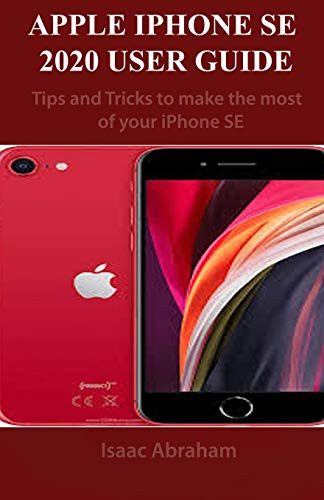 APPLE IPHONE SE 2020 USER GUIDE- Tips and Tricks to make the most of your iPhone SE 2020