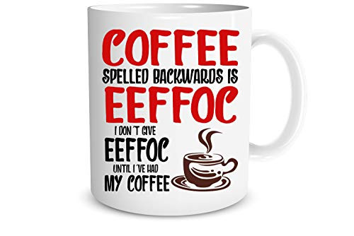 Eeffoc Is Coffee Spelled Backwards- As I Dont Give Eeffoc Until I Had My Coffee - Funny Coffee Mug - 11OZ Coffee Mug - Sarcastic Sarcasm Mug by LuvOrama
