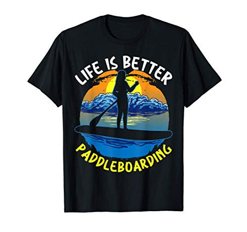 Funny Stand Up Paddleboard Life Is Better Paddleboarding T-Shirt