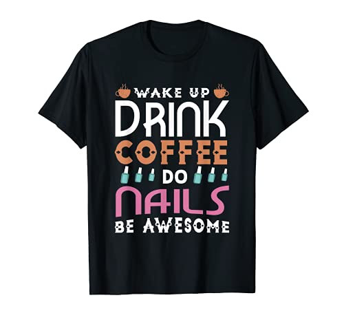 Wake up drink coffee do nails be awesome nail designer gift T-Shirt