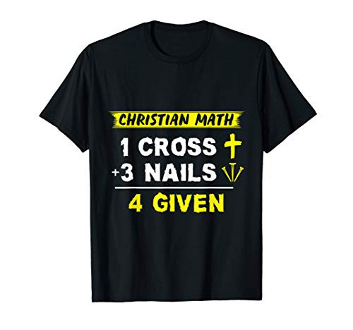 Christian Math 1 Cross Plus 3 Nails   4 Given - Funny Christian T-Shirt