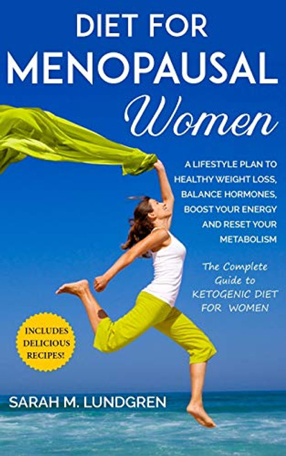 Diet for Menopausal Women- A Lifestyle Plan to Healthy Weight Loss- Balance Hormones-Boost Your Energy and Reset Your Metabolism-The Complete Guide to Ketogenic Diet For Women