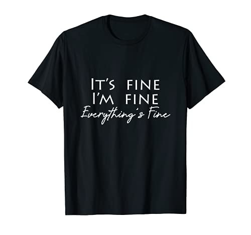 It's Fine I'm Fine Everything Is Fine T-Shirt