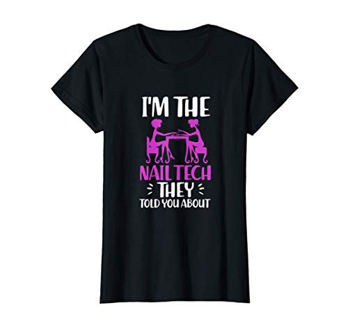 Womens I'm the Nail Tech they told you about Nail Tech Girl T-Shirt