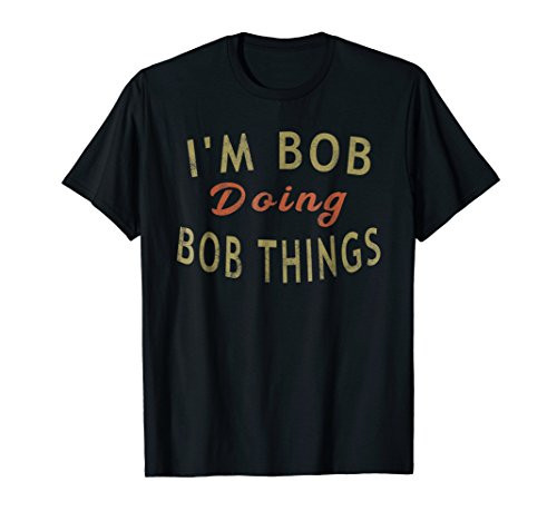 I'm Bob Doing Bob Things Funny Saying Gift Holiday T-Shirt