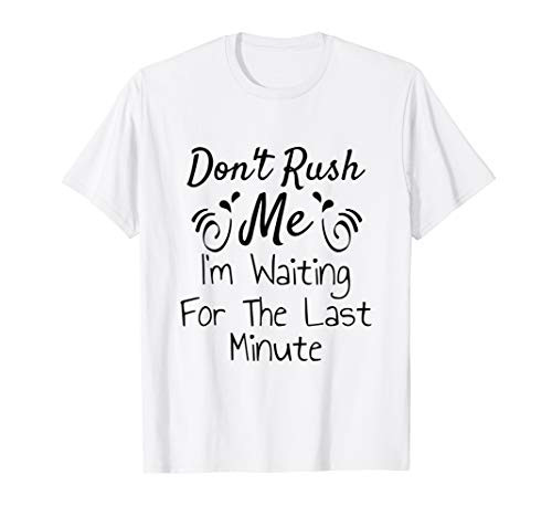 Don't Rush Me- I'm Waiting For The last Minute Funny Saying T-Shirt