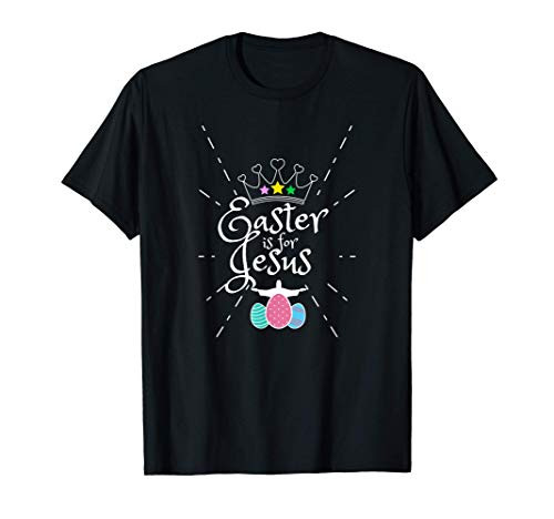 EASTER IS FOR JESUS Happy Easter basket stuffer T-Shirt