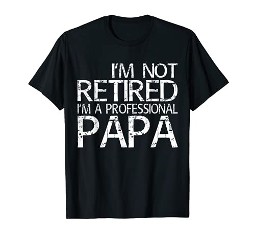 Mens I'm Not Retired I'm A Professional Papa T-Shirt T-Shirt
