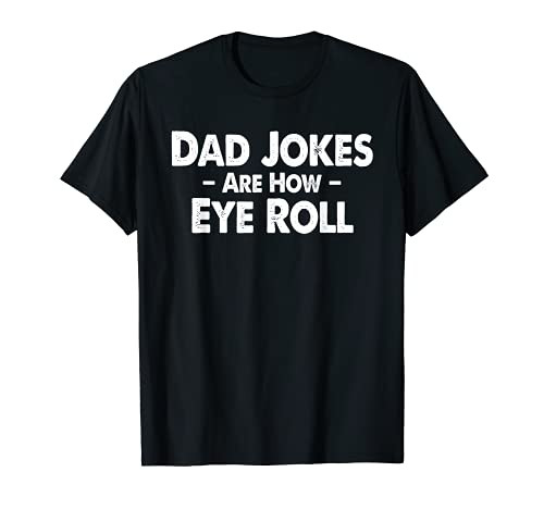 Dad Jokes are How Eye Roll - Funny Dad Joke T-Shirt