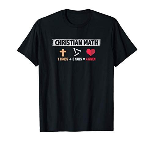 Christian Math Forgiven 1 Cross Plus 3 Nails   4 Given Easter T-Shirt