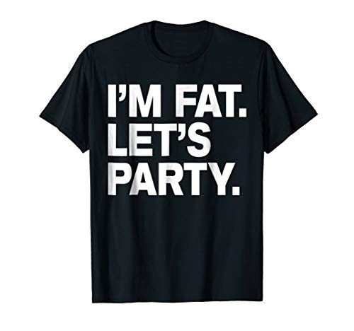 I'm Fat Let's Party Humor Funny Drinking Adult TShirt