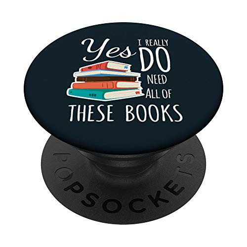 Yes I Really Do Need All of These Books Reading Love PopSockets PopGrip- Swappable Grip for Phones  and  Tablets
