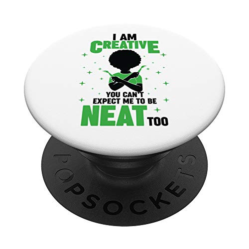 I Am Creative You Can't Expect Me To Be Neat Black Artist PopSockets PopGrip- Swappable Grip for Phones  and  Tablets