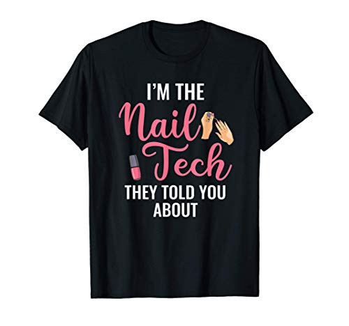 I'm The Nail Tech They Told You About- nail tech T-Shirt