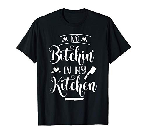 No Bitchin In My Kitchen Funny Quote Gift T-Shirt