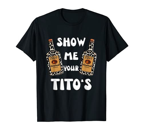 Show Me Your Titos Shirt Vodka T-Shirt
