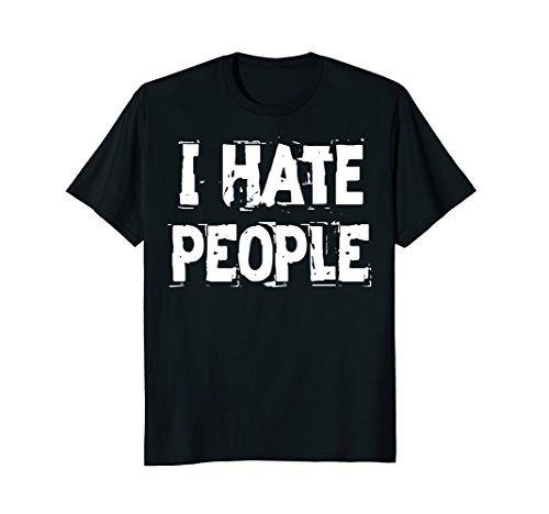 I Hate People t shirt - Funny Antisocial Shirt Men and Women