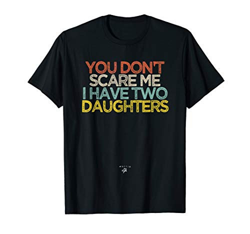 Funny you don't scare me i have two daughters Novelty Gift T-Shirt