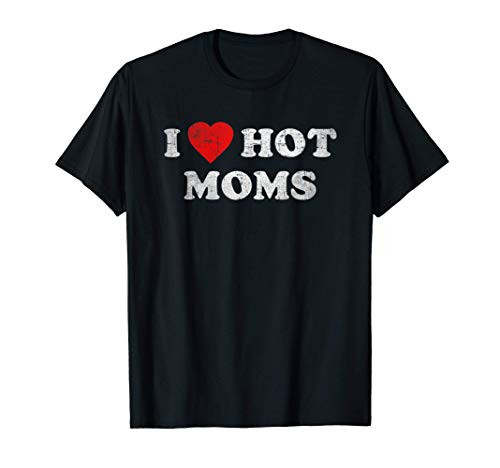 I Love Hot Moms Funny Red Heart Love Moms Mothers Day Mom T-Shirt I Love Hot Moms Funny Red Heart Love Moms Mothers Day Mom T-Shirt