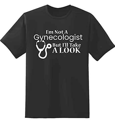 I'm Not A Gynecologist But I'll Take A Look- Sarcastic Adult Humor Funny T Shirt -Medium- Black