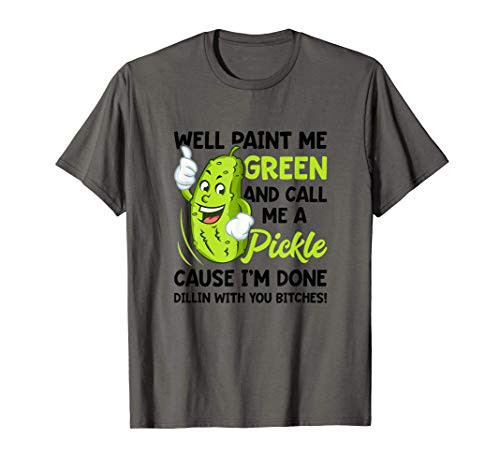 Well Paint Me Green And Call Me A Pickle T-Shirt