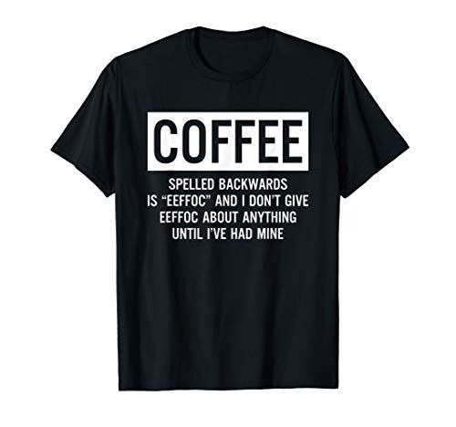 Coffee Spelled Backwards Is EEFFOC and I Don't Give EEFFOC T-Shirt
