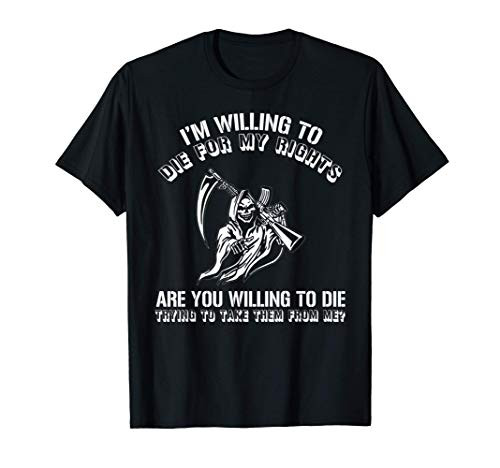 I'm Willing To Die For My Rights Are You Willing To Die T-Shirt I'm Willing To Die For My Rights Are You Willing To Die T-Shirt