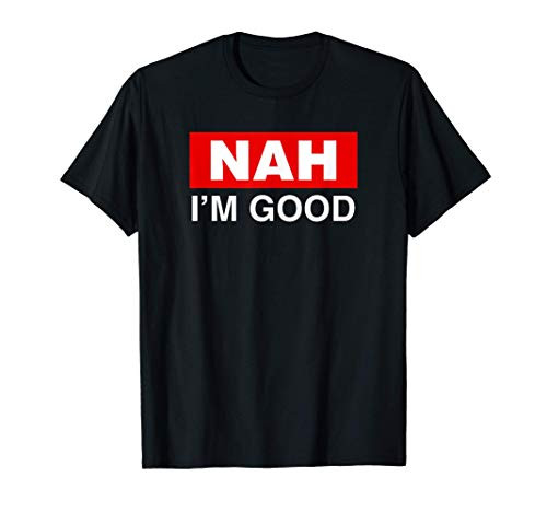Nah I'm Good Funny Sarcastic T-Shirt