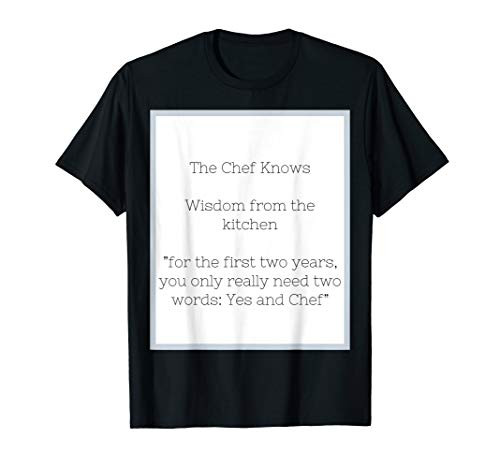 The Chef Knows Yes Chef Wisdom from the kitchen T-Shirt