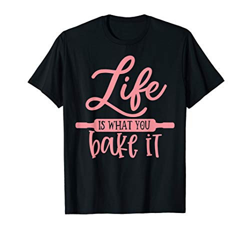 Life is what you bake it Funny Cooking lover Kitchen gift T-Shirt