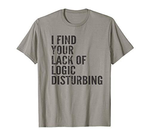 I Find Your Lack of Logic Disturbing Dark T-Shirt