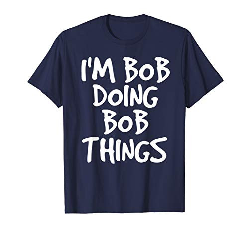I'M BOB DOING BOB THINGS Shirt Funny Gift Idea