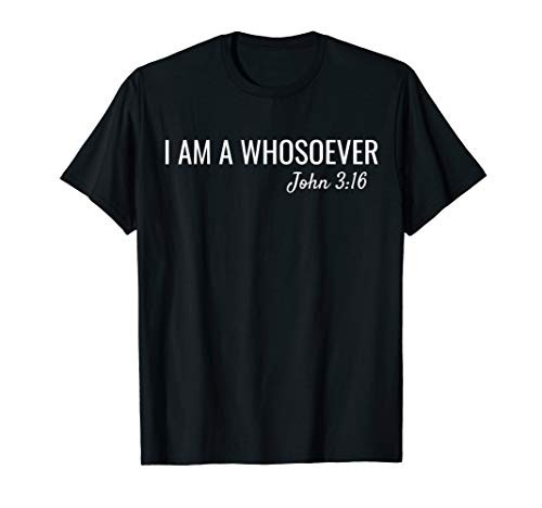 I am a Whosoever John 3-16 Christian Faith Bible Verse Jesus T-Shirt I am a Whosoever John 3-16 Christian Faith Bible Verse Jesus T-Shirt