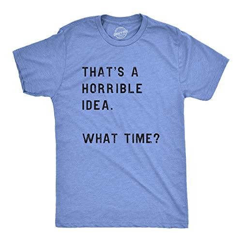 Mens Thats A Horrible Idea What Time T Shirt Funny Drinking Sarcastic Humor Tee -Heather Light Blue- - XXL