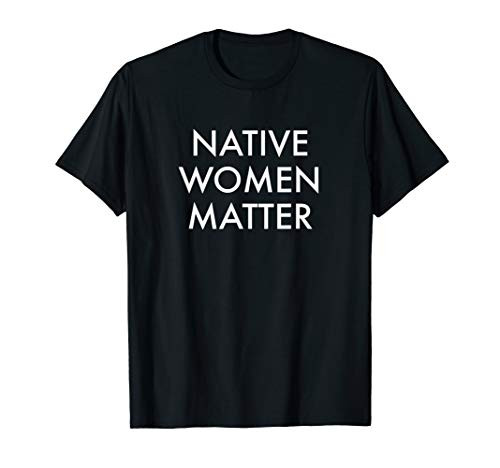 Native Women Matter Missing Murdered Indigenous Women T-Shirt