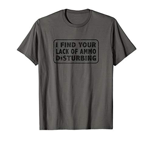 I Find Your Lack of Ammo Disturbing Distressed T Shirt