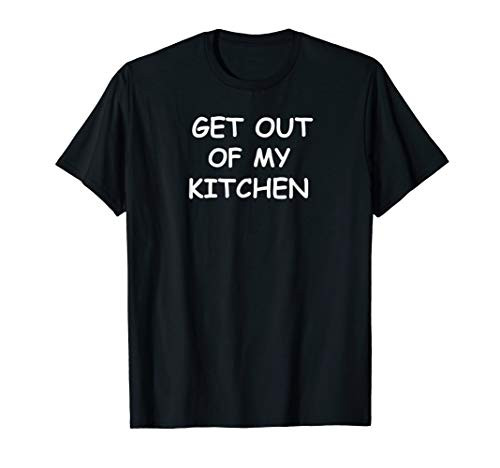 Get Out Of My Kitchen Chef Cooking Novelty Shirt