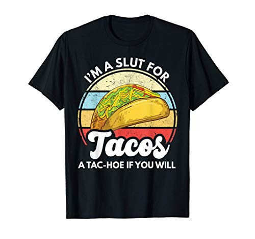 I'm A Slut For Tacos A Tac Hoe If You Will Funny Taco Lover T-Shirt