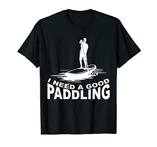 Funny Paddleboard Shirt I Need a Good Paddling Gag Gift T-Shirt