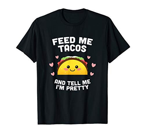 Feed me Tacos and Tell me i'm Pretty T-Shirt