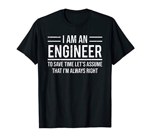 I Am An Engineer To Save Time I'm Always Right Funny T-Shirt
