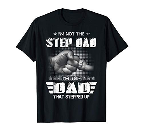 I'm Not The Step-Dad I'm The Dad That Stepped Up Father Gift T-Shirt I'm Not The Step-Dad I'm The Dad That Stepped Up Father Gift T-Shirt