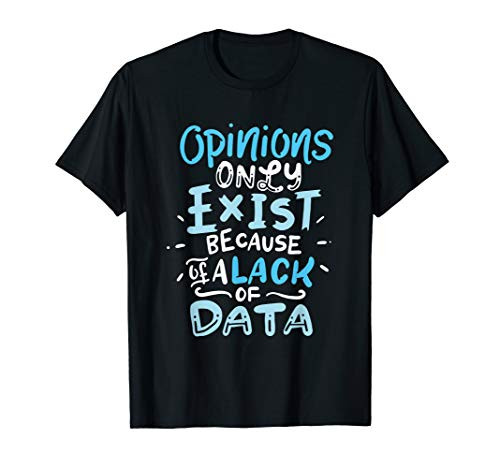 Funny Data Science Big Data Opinions Only Exist Lack of Data T-Shirt